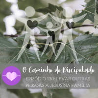 O Caminho do Discipulado : : Levar Outras Pessoas a Jesus na Família #130