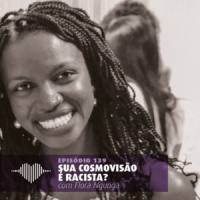 Sua Cosmovisão é Racista? – Flora Ngunga #139