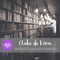Clube do Livro – Vida em Comunhão #103