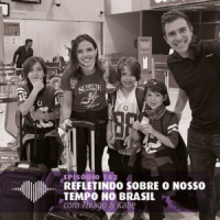 Refletindo sobre o nosso tempo no Brasil – Thiago  Katie #182