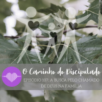 O Caminho do Discipulado para Famílias : : A Busca pelo Chamado de Deus #107
