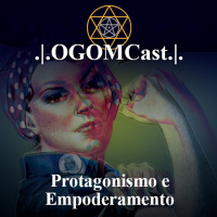 OGOMCast #03 – Protagonismo e Empoderamento