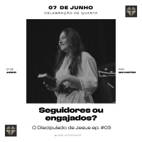 Discipulado (#03) - Seguidores ou engajados? | Ghi Castro | 07 de Maio de 2023