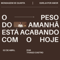 O peso do amanhã está acabando com o hoje | Igreja Por Amor | Thiago Castro | 02 de Abril de 2025