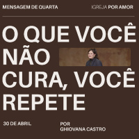 O que você não cura, você repete | Igreja Por Amor | Ghiovana Castro | 30 de abril de 2025