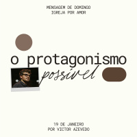 O Protagonismo Possível | Igreja Por Amor | Victor Azevedo | 19 de Janeiro de 2025