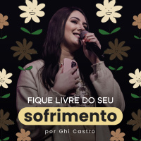 Fique livre do seu sofrimento (Encontro Florescer) | Igreja Por Amor | Ghiovana de Castro