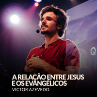 A RELAÇÃO ENTRE JESUS E OS EVANGÉLICOS - VICTOR AZEVEDO (SÉRIE: A ROTINA DO FILHO)