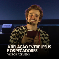 A RELAÇÃO ENTRE JESUS E OS PECADORES - VICTOR AZEVEDO (SÉRIE: ROTINA DO FILHO)