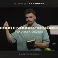 Jesus e Nossos Demônios | Igreja Por Amor | Victor Azevedo | 12 de Novembro de 2023