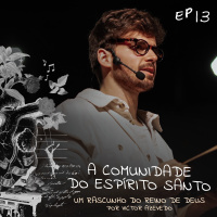 Um Rascunho do Reino de Deus (#13): A Comunidade do Espírito Santo | Victor Azevedo | 28.05.23