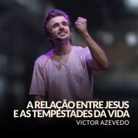 A RELAÇÃO ENTRE JESUS E AS TEMPESTADES DA VIDA - VICTOR AZEVEDO (SÉRIE: A ROTINA DO FILHO)