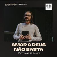 Amar a Deus Não Basta | Igreja Por Amor | Thiago Castro | 02 de Julho de 2023