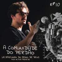 Um Rascunho do Reino de Deus (#10): A Comunidade do Perdão | Victor Azevedo | 07 de Maio de 2023