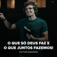 O QUE SÓ DEUS FAZ E O QUE JUNTOS FAZEMOS - VICTOR AZEVEDO