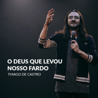 O DEUS QUE LEVOU O NOSSO FARDO - THIAGO DE CASTRO