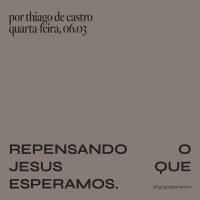 Repensando o Jesus que Esperamos | Igreja Por Amor | Thiago de Castro | 06 de Março de 2024