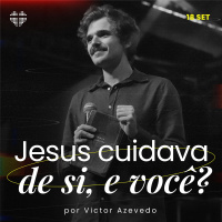 Jesus cuidava de si, e você? | Igreja Por Amor | Victor Azevedo