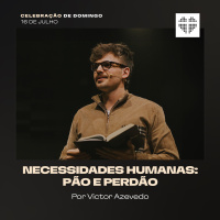 Necessidades Humanas: Pão e Perdão | Igreja Por Amor | Victor Azevedo | 16 de Julho de 2023