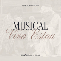 Episódio 3: Musical Vivo Estou | Igreja Por Amor | Edson Nunes | 30 de Março de 2024