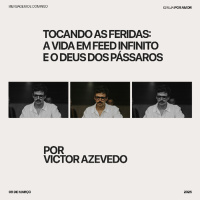 Tocando as feridas: a vida em feed infinito e o Deus dos pássaros | Victor Azevedo | 09.03.25