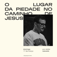 O Lugar da Piedade no Caminho de Jesus | Igreja Por Amor | Victor Azevedo | 17 de Março de 2024