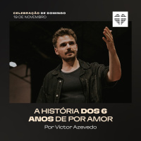 A História dos 6 Anos de Por Amor | Igreja Por Amor | Victor Azevedo | 19 de Novembro de 2023