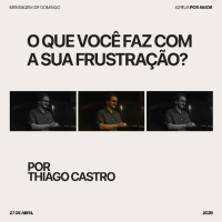 O que você faz com a sua frustração? | Igreja Por Amor | Thiago Castro | 27 de Abril de 2025