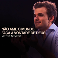NÃO AME O MUNDO, FAÇA A VONTADE DE DEUS - VICTOR AZEVEDO