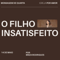 O filho insatisfeito | Igreja Por Amor | Briza Rodrigues | 14 de Maio de 2025