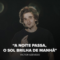 A NOITE PASSA, O SOL BRILHA DE MANHÃ - VICTOR AZEVEDO
