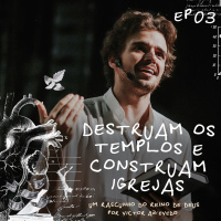 Um Rascunho do Reino de Deus #03: Destruam Os Templos e Construam Igrejas | Victor Azevedo |19.03.23