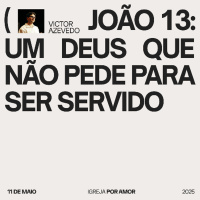 Joao 13: um Deus que não pede para ser servido | Igreja Por Amor | Victor Azevedo | 11.05.25