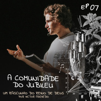 Um Rascunho do Reino de Deus (#07): A Comunidade do Jubileu | Victor Azevedo | 16 de Abril de 2023