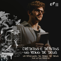 Um Rascunho do Reino de Deus (#11): Créditos e Débitos no Reino de Deus | Victor Azevedo | 14.05.23