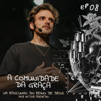 Um Rascunho do Reino de Deus (#08): A Comunidade da Graça | Victor Azevedo | 23 de Abril de 2023