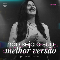 Não seja a sua melhor versão | Igreja Por Amor | Ghi Castro