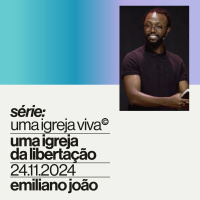 Série: Uma Igreja Viva — Uma Igreja da Libertação | Igreja Por Amor | Emiliano João | 24.11.24