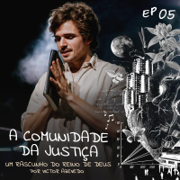 Um Rascunho do Reino de Deus (#05): A Comunidade da Justiça | Victor Azevedo | 2 de Abril de 2023