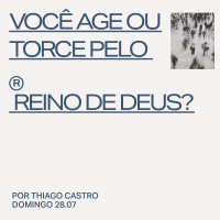 Você Age ou Torce pelo Reino de Deus? | Igreja Por Amor | Thiago Castro | 28 de Julho de 2024