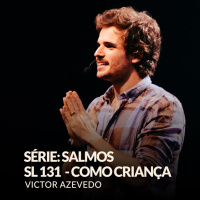 SÉRIE:SALMOS - SL.131 - COMO CRIANÇA - VICTOR AZEVEDO