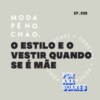 #39 – Virei mãe e não sei mais me vestir