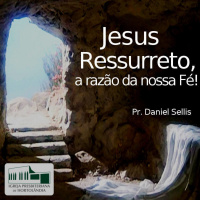 Jesus Ressurreto, a razão da nossa Fé! | Pr. Daniel Sellis
