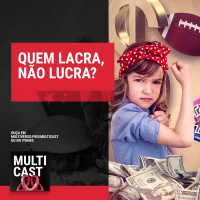 Multicast #11 | Quem lacra, não lucra?