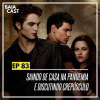 83 - Saindo de casa na pandemia e discutindo Crepúsculo