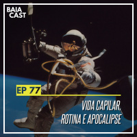 77 - Vida capilar, rotina e apocalipse