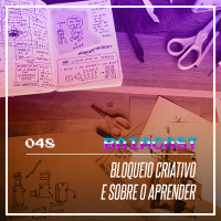 48 - Bloqueio criativo e sobre o aprender