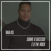 63 - Sobre o sucesso e o The Rock