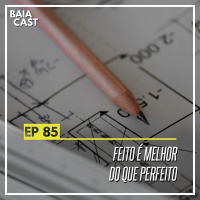 85 - Feito é melhor do que perfeito