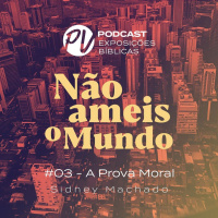 Não ameis o mundo - Sidney Machado - Parte 03 - A prova Moral
